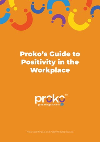 Proko’s Guide to
Positivity in the
Workplace
Proko. Good Things At Work.TM
2020 All Rights Reserved
 