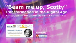"Beam me up, Scotty"  
Transformation in the Digital Age
Wednesday 19th April 2017 4pm (GMT) | By Andreas Weber, Head of Value
Presented by
 