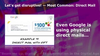 "Beam me up, Scotty" — Transformation in the Digital Age
Let's get disruptive! — Most Common: Direct Mail
Even Google is
u...