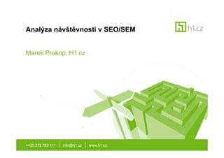 Analýza návštěvnosti v SEO/SEM


Marek Prokop, H1.cz




+420 272 763 111   info@h1.cz   www.h1.cz
 