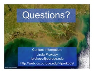 Contact Information:
Linda Prokopy
lprokopy@purdue.edu
http://web.ics.purdue.edu/~lprokopy/
Photo credit: nasa.gov
Questions?
 