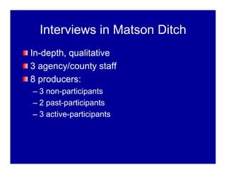 Interviews in Matson Ditch
In-depth, qualitative
3 agency/county staff
8 producers:
– 3 non-participants
– 2 past-participants
– 3 active-participants
 