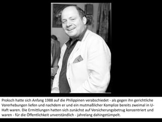 Proksch hatte sich Anfang 1988 auf die Philippinen verabschiedet - als gegen ihn gerichtliche Vorerhebungen liefen und nac...