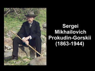 Sergei Mikhailovich Prokudin-Gorskii  (1863-1944)  