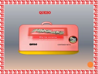 QUESO   CONTENIDO NETO:QUESO