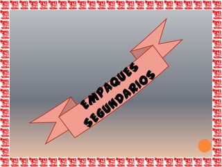 EMPAQUES SEGUNDARIOS