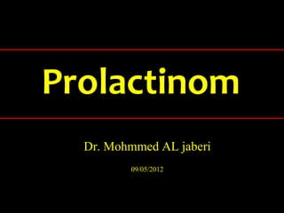 Prolactinom
  Dr. Mohmmed AL jaberi
         09/05/2012
 