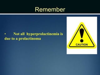 Remember
• Not all hyperprolactinemia is
due to a prolactinoma
 