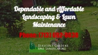 Dependable and Affordable
Landscaping & Lawn
Maintenance
Phone: (713) 692-8038
 
