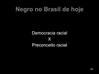 Negro no Brasil de hoje Democracia racial X Preconceito racial 