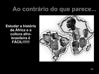 Ao contrário do que parece... Estudar a história da África e a cultura afro-brasileira é FÁCIL!!!!!! 