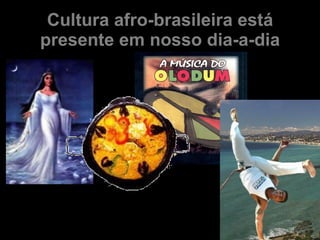 Cultura afro-brasileira está presente em nosso dia-a-dia moleque, cochilar, banana, tanga, carimbo, batuque... 