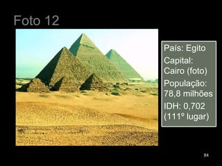 Foto 12 País: Egito Capital: Cairo (foto) População: 78,8 milhões IDH: 0,702 (111º lugar) 