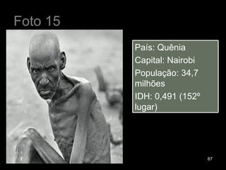 Foto 15 País: Quênia Capital: Nairobi População: 34,7 milhões IDH: 0,491 (152º lugar) 