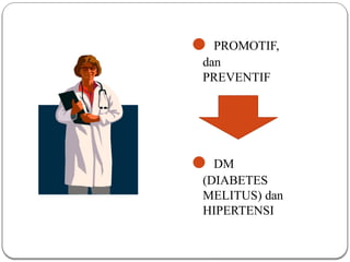 ● PROMOTIF,
dan
PREVENTIF
● DM
(DIABETES
MELITUS) dan
HIPERTENSI
 