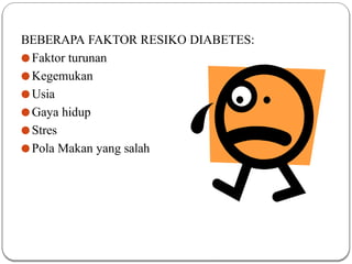BEBERAPA FAKTOR RESIKO DIABETES:
● Faktor turunan
● Kegemukan
● Usia
● Gaya hidup
● Stres
● Pola Makan yang salah
 