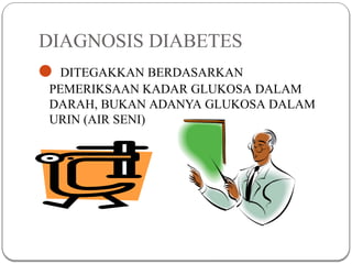 DIAGNOSIS DIABETES
● DITEGAKKAN BERDASARKAN
PEMERIKSAAN KADAR GLUKOSA DALAM
DARAH, BUKAN ADANYA GLUKOSA DALAM
URIN (AIR SENI)
 