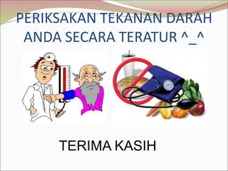 PERIKSAKAN TEKANAN DARAH
ANDA SECARA TERATUR ^_^
TERIMA KASIH
 