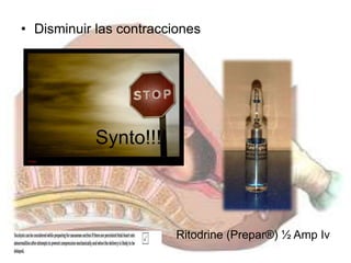 • Disminuir las contracciones
Ritodrine (Prepar®) ½ Amp Iv
Synto!!!!
