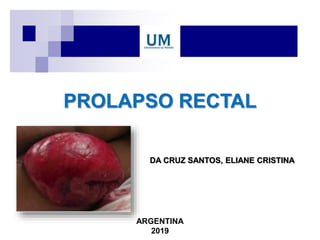 PROLAPSO RECTAL
DA CRUZ SANTOS, ELIANE CRISTINA
ARGENTINA
2019
 