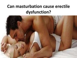 Can masturbation cause erectile
dysfunction?
 