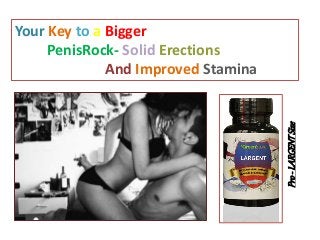 Your Key to a Bigger
PenisRock- Solid Erections
And Improved Stamina
Pro-LARGENTSize
 