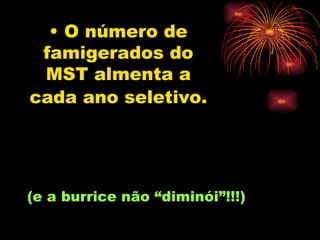 O número de famigerados do MST almenta a cada ano seletivo.   (e a burrice não “diminói”!!!) 