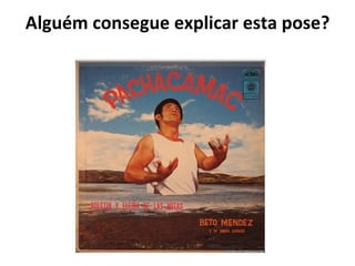 Alguém consegue explicar esta pose? 