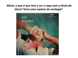 Afinal, o que é que tem a ver a capa com o título do disco? Seria uma espécie de analogia?  