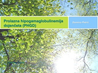 Prolazna hipogamaglobulinemija
dojenčeta (PHGD)
Domina Petrić
Domina Petrić
 
