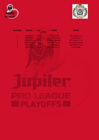 Speeldag Datum uur HOME AWAY
1 4/04/2015 18:00 KV Oostende KSC Lokeren O.-Vl.
2 11/04/2015 20:00 KSC Lokeren O.-Vl. KVC Westerlo
3 18/04/2015 20:00 Mouscron-Peruwelz KSC Lokeren O.-Vl.
4 25/04/2015 20:00 KSC Lokeren O.-Vl. Mouscron-Peruwelz
5 1/05/2015 20:30 KVC Westerlo KSC Lokeren O.-Vl.
6 9/05/2015 20:00 KSC Lokeren O.-Vl. KV Oostende
 