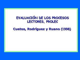 EVALUACIÓN DE LOS PROCESOS LECTORES, PROLEC Cuetos, Rodr í guez y Ruano  (1998)   