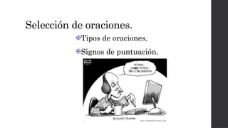Selección de oraciones.
Tipos de oraciones.
Signos de puntuación.
 