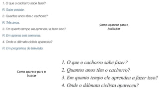 Como aparece para o
Escolar
Como aparece para o
Avaliador
 