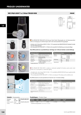 www.proled.com154
REC IP68 LIGHT 1x 3 Watt TRILED RGB
Photometrische Daten
LED Typ: HARVATEK RGB 3-in-1 LED 3 Watt
Lichtstrom: Rot 20 Lumen
Grün 25 Lumen
Blau 10 Lumen
R+G+B (weiß) 50 Lumen
Wellenlänge: Rot 621 nm
Grün 527 nm
Blau 471 nm
Abstrahlwinkel: 25°
Photometric Data
LED type: HARVATEK RGB 3-in-1 LED 3 Watt
Luminous flux: red 20 Lumen
green 25 Lumen
blue 10 Lumen
r+g+b (white) 50 Lumen
Wave length: red 621 nm
green 527 nm
blue 471 nm
Beam angle: 25°
The PROLED REC IP68 LIGHT is suitable as underwater spotlight for fountains, pools, ponds, water
gardens etc. for atmospheric or underwater lighting.
■ dimmable, autom. colour change, DMX 512, DALI, 1-10 V controllable by MBNLED RGB MULTI power supplies/controller
■ incl. PVC plastic mounting sleeve
■ The mounting sleeve for REC IP68 LIGHT 1x 3 Watt is not waterproof. The sealing must be installed on-site.
This IP68 luminaire can not be operated out of water for over 15 minutes (cooling).
Das PROLED REC IP68 LIGHT ist für Brunnen, Pools, Teiche, Wasserspiele, etc. als Unterwasserschein-
werfer zur Erzeugung von Lichtstimmungen oder für die Unterwasserbeleuchtung geeignet.
■ dimmbar,autom.Farbwechsel,perDMX512,DALI,1-10VansteuerbarüberMBNLEDRGBMULTINetzteile/Controller
■ inkl. PVC Plastik Einbautopf
■ Der Einbautopf für REC IP68 LIGHT 1x 3 Watt ist nicht wasserdicht. Die Abdichtung muss bauseits erfolgen.
Diese IP68 Leuchte kann ausserhalb Wasser nicht länger als 15 Minuten betrieben werden (Kühlung).
Technische Daten
IP-Klasse: IP68 (für unter Wasser Einsatz - max. 1 m)
Spannungsversorgung: 24 VDC Common Cathode (CC)
Gehäuse: Edelstahl 316 (V4A)
7 mm gehärtetes Glas
Einbautopf: PVC Plastik
Belastbarkeit: Flächenbelastung von ø10 mm = 700 kg
Anschluss: 1x Kabel 3 m H05RN-F 4x 0,75 mm²
auf offenes Kabelende
Umgebungstemperatur: –10° C bis +40° C
Technical Data
IP classification: IP68 (for underwater use max. 1 m)
Power source: 24 VDC Common Cathode (CC)
Housing: stainless steal 316
7 mm tempered glass
Mounting sleeve: PVC plastic
Load capacity: exert force area of ø10 mm = 700 kg
Electrical connection: 1x cable 3 m H05RN-F 4x 0,75 mm²
to open wires
Operating temperature –10° C till +40° C
range:
Produkttypen / Product Type
Artikel-Nr. Farbe LED Anzahl LED Leistung Leistungsaufnahme* Gewicht
order code colour LED pcs LED power Power consumption* weight
RGB 1 3 Watt 3–4 Watt 0,7 kg
*Tatsächliche Leistungsaufnahme / Actual power consumption
PROLED UNDERWATER
1.5
Zubehör / Accessories
Netzteile: Seite 413, 416-418, 425, 431
Kabel: ab Seite 466
power supplies: page 413, 416-418, 425, 431
cables: from page 466
L13618
 