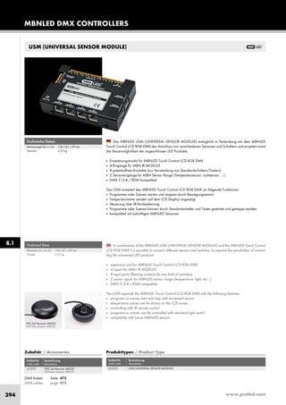 www.proled.com394
USM (UNIVERSAL SENSOR MODULE)
In combination of the MBNLED USM (UNIVERSAL SENSOR MODULE) and the MBNLED Touch Control
LCD RGB DMX it is possible to connect different sensors and switches, to expand the possibilities of control-
ling the connected LED products.
■ expansion unit for MBNLED Touch Control LCD RGB DMX
■ 4 inputs for MBN IR MODULE
■ 8 input ports (floating contacts for any kind of switches)
■ 2 sensor inputs for MBNLED sensor range (temperature, light, etc...)
■ DMX 512-A / RDM compatible
The USM expands the MBNLED Touch Control LCD RGB DMX with the follwoing features:
■ programs or scenes start and stop with movement sensor
■ temperature values can be shown on the LCD screen
■ controlling with IR remote control
■ programs or scenes can be controlled with standard light switch
■ compatible with future MBNLED sensors
Das MBNLED USM (UNIVERSAL SENSOR MODULE) ermöglicht in Verbindung mit dem MBNLED
Touch Control LCD RGB DMX den Anschluss von verschiedenen Sensoren und Schaltern und erweitert somit
die Steuermöglichkeit der angeschlossen LED Produkte.
■ Erweiterungsmodul für MBNLED Touch Control LCD RGB DMX
■ 4 Eingänge für MBN IR MODULE
■ 8 potentialfreie Kontakte (zur Verwendung von Standardschaltern/Tastern)
■ 2 Sensoreingänge für MBN Sensor Range (Temperatursensor, Lichtsensor, …)
■ DMX 512-A / RDM kompatibel
Das USM erweitert den MBNLED Touch Control LCD RGB DMX um folgende Funktionen:
■ Programme oder Szenen starten und stoppen durch Bewegungssensor
■ Temperaturwerte werden auf dem LCD Display angezeigt
■ Steuerung über IR-Fernbedienung
■ Programme oder Szenen können durch Standardschalter und Taster gestartet und gestoppt werden
■ kompatibel mit zukünftigen MBNLED Sensoren
Technische Daten
Abmessungen (b x t x h): 126 x 81 x 29 mm
Gewicht: 0,33 kg
Technical Data
Dimension (w x d x h): 126 x 81 x 29 mm
Weight: 0,33 kg
Produkttypen / Product Type
Artikel-Nr. Bezeichnung
order code description
USM (UNIVERSAL SENSOR MODULE)
DMX Kabel: Seite 475
DMX cables: page 475
Zubehör / Accessories
Artikel-Nr. Bezeichnung
order code description
GPS Zeit Receiver MR350
GPS time receiver MR350
GPS Zeit Receiver MR350
GPS time receiver MR350
MBNLED DMX CONTROLLERS
8.1
L51072L51073
 