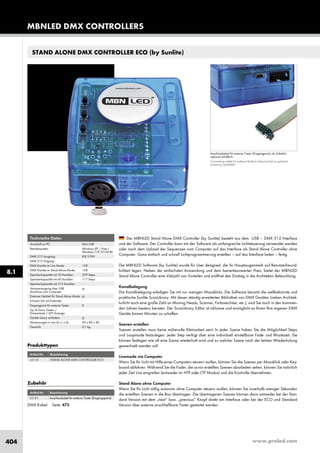 www.proled.com404
STAND ALONE DMX CONTROLLER ECO (by Sunlite)
Der MBNLED Stand Alone DMX Controller (by Sunlite) besteht aus dem USB – DMX 512 Interface
und der Software. Der Controller kann mit der Software als umfangreiche Lichtsteuerung verwendet werden
oder nach dem Upload der Sequenzen vom Computer auf das Interface als Stand Alone Controller ohne
Computer. Ganz einfach und schnell Lichtprogrammierung erstellen – auf das Interface laden – fertig.
Die MBNLED Software (by Sunlite) wurde für User designed, die ihr Hauptaugenmerk auf Benutzerfreund-
lichkeit legen. Neben der einfachsten Anwendung und dem bemerkenswerten Preis, bietet der MBNLED
Stand Alone Controller eine Vielzahl von Vorteilen und eröffnet den Einstieg in die Architektur Beleuchtung.
Kanalbelegung
Die Kanalbelegung erledigen Sie mit nur wenigen Mausklicks. Die Software benutzt die weltbekannte und
praktische Sunlite ScanLibrary. Mit dieser ständig erweiterten Bibliothek von DMX Geräten (neben Architek-
turlicht auch eine große Zahl an Moving Heads, Scanner, Farbwechsler, etc.), sind Sie auch in den kommen-
den Jahren bestens beraten. Der ScanLibrary Editor ist inklusive und ermöglicht es Ihnen Ihre eigenen DMX
Geräte binnen Minuten zu schaffen.
Szenen erstellen
Szenen erstellen muss keine mühevolle Kleinarbeit sein! In jeder Szene haben Sie die Möglichkeit Steps
und Loopmode festzulegen. Jeder Step verfügt über eine individuell einstellbare Fade- und Wartezeit. Sie
können festlegen wie oft eine Szene wiederholt wird und zu welcher Szene nach der letzten Wiederholung
gewechselt werden soll.
Livemode via Computer
Wenn Sie Ihr Licht mit Hilfe eines Computers steuern wollen, können Sie die Szenen per Mausklick oder Key-
board abfahren. Während Sie die Fader, die zuvor erstellten Szenen abarbeiten sehen, können Sie natürlich
jeder Zeit Live eingreifen (entweder im HTP oder LTP Modus) und die Kontrolle übernehmen.
Stand Alone ohne Computer
Wenn Sie Ihr Licht völlig autonom ohne Computer steuern wollen, können Sie innerhalb weniger Sekunden
die erstellten Szenen in die Box übertragen. Die übertragenen Szenen können dann entweder bei der Stan-
dard Version mit dem „next“ bzw. „previous“ Knopf direkt am Interface oder bei der ECO und Standard
Version über externe anschließbare Taster gestartet werden.
Technische Daten
Anschluß an PC: Mini USB
Betriebssystem: Windows XP / Vista /
Windows 7/8 32+64 Bit
DMX 512 Ausgang: XLR 5 PIN
DMX 512 Eingang: -
DMX Kanäle im Live Mode: 128
DMX Kanäle im Stand Alone Mode: 128
Speicherkapazität mit 20 Kanälen: 329 Steps
Speicherkapazität mit 60 Kanälen: 117 Steps
Speicherkapazität mit 512 Kanälen: -
Stromversorgung über USB ja
Anschluss vom Computer:
Externes Netzteil für Stand Alone Mode: ja
Echtzeit Uhr mit Kalender: -
Eingangports für externe Taster: 8
Up- & Down Tasten / -
Dimmertaste / LED Anzeige:
Geräte Libary enthalten: ja
Abmessungen in mm (b x t x h): 90 x 80 x 40
Gewicht: 0,1 kg
Produkttypen
Artikel-Nr. Bezeichnung
STAND ALONE DMX CONTROLLER ECO
Anschlusskabel für externe Taster (Eingangports) als Zubehör
optional erhältlich.
Connecting cable for external buttons (input ports) as optional
accessory available.
MBNLED DMX CONTROLLERS
8.1
L5110
DMX Kabel: Seite 475
Zubehör
Artikel-Nr. Bezeichnung
Anschlusskabel für externe Taster (Eingangsports)L5121
 