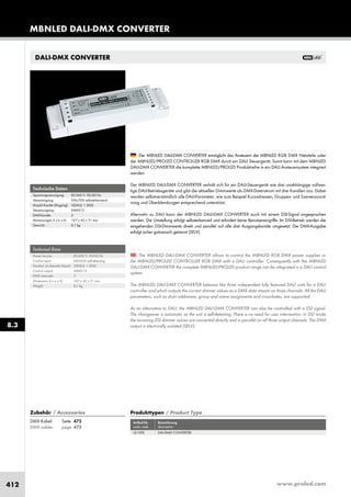 www.proled.com412
MBNLED DALI-DMX CONVERTER
Technische Daten
Spannungsversorgung: 85-260 V; 50/60 Hz
Steuereingang: DALI/DSI selbsterkennend
Anzahl Kanäle (Eingang): 3(DALI); 1 (DSI)
Steuerausgang: DMX512
DMX-Kanäle: 3
Abmessungen (l x b x h): 167 x 42 x 31 mm
Gewicht: 0,1 kg
Technical Data
Power source: 85-260 V; 50/60 Hz
Control input: DALI/DSI self-detecting
Number of channels (Input): 3(DALI); 1 (DSI)
Control output: DMX512
DMX channels: 3
Dimensions (l x w x h): 167 x 42 x 31 mm
Weight: 0,1 kg
The MBNLED DALI-DMX CONVERTER allows to control the MBNLED RGB DMX power supplies or
the MBNLED/PROLED CONTROLLER RGB DMX with a DALI controller. Consequently with the MBNLED
DALI-DMX CONVERTER the complete MBNLED/PROLED product range can be integrated in a DALI control
system.
The MBNLED DALI-DMX CONVERTER behaves like three independent fully featured DALI units for a DALI
controller and which outputs the current dimmer values as a DMX data stream on three channels. All the DALI
parameters, such as short addresses, group and scene assignments and cross-fades, are supported.
As an alternative to DALI, the MBNLED DALI-DMX CONVERTER can also be controlled with a DSI signal.
The changeover is automatic as the unit is self-detecting. There is no need for user intervention. In DSI mode
the incoming DSI dimmer values are converted directly and in parallel on all three output channels. The DMX
output is electrically isolated (SELV).
Der MBNLED DALI-DMX CONVERTER ermöglicht das Ansteuern der MBNLED RGB DMX Netzteile oder
der MBNLED/PROLED CONTROLLER RGB DMX durch ein DALI Steuergerät. Somit kann mit dem MBNLED
DALI-DMX CONVERTER die komplette MBNLED/PROLED Produktreihe in ein DALI Ansteuersystem integriert
werden.
Der MBNLED DALI-DMX CONVERTER verhält sich für ein DALI-Steuergerät wie drei unabhängige vollwer-
tige DALI-Betriebsgeräte und gibt die aktuellen Dimmwerte als DMX-Datenstrom mit drei Kanälen aus. Dabei
werden selbstverständlich alle DALI-Parameter, wie zum Beispiel Kurzadressen, Gruppen- und Szenenzuord-
nung und Überblendungen entsprechend unterstützt.
Alternativ zu DALI kann der MBNLED DALI-DMX CONVERTER auch mit einem DSI-Signal angesprochen
werden. Die Umstellung erfolgt selbsterkenned und erfordert keine Benutzereingriffe. Im DSI-Betrieb werden die
eingehenden DSI-Dimmwerte direkt und parallel auf alle drei Ausgangskanäle umgesetzt. Die DMX-Ausgabe
erfolgt sicher galvanisch getrennt (SELV).
DALI-DMX CONVERTER
Produkttypen / Product Type
Artikel-Nr. Bezeichnung
order code description
DALI-DMX CONVERTER
8.3
Zubehör / Accessories
DMX Kabel: Seite 475
DMX cables: page 475
L51500
 