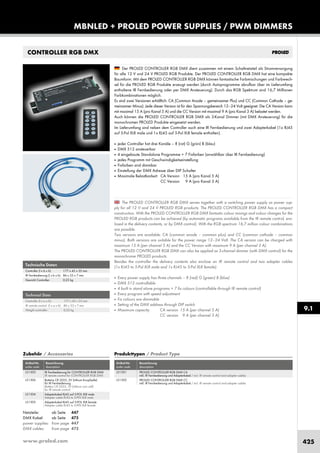 www.proled.com 425
MBNLED + PROLED POWER SUPPLIES / PWM DIMMERSMBNLED + PROLED POWER SUPPLIES / PWM DIMMERS
9.1
The PROLED CONTROLLER RGB DMX serves together with a switching power supply as power sup-
ply for all 12 V and 24 V PROLED RGB products. The PROLED CONTROLLER RGB DMX has a compact
construction. With the PROLED CONTROLLER RGB DMX fantastic colour mixings and colour changes for the
PROLED RGB products can be achieved (by automatic programs available from the IR remote control, enc-
losed in the delivery contents, or by DMX control). With the RGB spectrum 16,7 million colour combinations
are possible.
Two versions are available: CA (common anode – common plus) and CC (common cathode – common
minus). Both versions are suitable for the power range 12–24 Volt. The CA version can be charged with
maximum 15 A (per channel 5 A) and the CC Version with maximum 9 A (per channel 3 A).
The PROLED CONTROLLER RGB DMX can also be applied as 3-channel dimmer (with DMX control) for the
monochrome PROLED products.
Besides the controller the delivery contents also enclose an IR remote control and two adapter cables
(1x RJ45 to 5-Pol XLR male and 1x RJ45 to 5-Pol XLR female).
■ Every power supply has three channels – R (red) G (green) B (blue)
■ DMX 512 controllable
■ 4 built in stand alone programs + 7 fix colours (controllable through IR remote control)
■ Every program with speed adjustment
■ Fix colours are dimmable
■ Setting of the DMX address through DIP switch
■ Maximum capacity: CA version 15 A (per channel 5 A)
CC version 9 A (per channel 3 A)
Der PROLED CONTROLLER RGB DMX dient zusammen mit einem Schaltnetzteil als Stromversorgung
für alle 12 V und 24 V PROLED RGB Produkte. Der PROLED CONTROLLER RGB DMX hat eine kompakte
Baumform. Mit dem PROLED CONTROLLER RGB DMX können fantastische Farbmischungen und Farbwech-
sel für die PROLED RGB Produkte erzeugt werden (durch Autoprogramme abrufbar über im Lieferumfang
enthaltene IR Fernbedienung oder per DMX Ansteuerung). Durch das RGB Spektrum sind 16,7 Millionen
Farbkombinationen möglich.
Es sind zwei Versionen erhältlich: CA (Common Anode – gemeinsamer Plus) und CC (Common Cathode – ge-
meinsamer Minus). Jede dieser Version ist für den Spannungsbereich 12–24 Volt geeignet. Die CA Version kann
mit maximal 15 A (pro Kanal 5 A) und die CC Version mit maximal 9 A (pro Kanal 3 A) belastet werden.
Auch können die PROLED CONTROLLER RGB DMX als 3-Kanal Dimmer (mit DMX Ansteuerung) für die
monochromen PROLED Produkte eingesetzt werden.
Im Lieferumfang sind neben dem Controller auch eine IR Fernbedienung und zwei Adapterkabel (1x RJ45
auf 5-Pol XLR male und 1x RJ45 auf 5-Pol XLR female enthalten).
■ jeder Controller hat drei Kanäle – R (rot) G (grün) B (blau)
■ DMX 512 ansteuerbar
■ 4 eingebaute Standalone Programme + 7 Fixfarben (anwählbar über IR Fernbedienung)
■ jedes Programm mit Geschwindigkeitseinstellung
■ Fixfarben sind dimmbar
■ Einstellung der DMX Adresse über DIP Schalter
■ Maximale Belastbarkeit: CA Version 15 A (pro Kanal 5 A)
CC Version 9 A (pro Kanal 3 A)
Technical Data
Controller (l x w x h): 177 x 42 x 35 mm
IR remote control (l x w x h): 86 x 33 x 7 mm
Weight controller: 0,22 kg
Technische Daten
Controller (l x b x h): 177 x 42 x 35 mm
IR Fernbedienung (l x b x h): 86 x 33 x 7 mm
Gewicht Controller: 0,22 kg
CONTROLLER RGB DMX
Produkttypen / Product Type
Artikel-Nr. Bezeichnung
order code description
PROLED CONTROLLER RGB DMX CA
inkl. IR Fernbedienung und Adapterkabel / incl. IR remote control and adapter cables
PROLED CONTROLLER RGB DMX CC
inkl. IR Fernbedienung und Adapterkabel / incl. IR remote control and adapter cables
Zubehör / Accessories
Artikel-Nr. Bezeichnung
order code description
IR Fernbedienung für CONTROLLER RGB DMX
IR remote control for CONTROLLER RGB DMX
Batterie CR 2025, 3V (Lithium Knopfzelle)
für IR Fernbedienung
Battery CR 2025, 3V (Lithium coin cell)
for IR remote control
Adapterkabel RJ45 auf 5-POL XLR male
Adapter cable RJ45 to 5-PIN XLR male
Adapterkabel RJ45 auf 5-POL XLR female
Adapter cable RJ45 to 5-PIN XLR female
Netzteile: ab Seite 447
DMX Kabel: ab Seite 475
power supplies: from page 447
DMX cables: from page 475
L51301
L51302
L51303
L51306
L51304
L51305
 