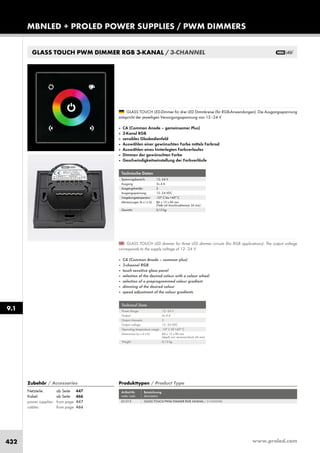 www.proled.com432
MBNLED + PROLED POWER SUPPLIES / PWM DIMMERS
GLASS TOUCH PWM DIMMER RGB 3-KANAL / 3-CHANNEL
Technical Data
Power Range: 12–24 V
Output: 3x 4 A
Output channels: 3
Output voltage: 12–24 VDC
Operating temperature range: -10° C till +45° C
Dimensions (w x d x h): 86 x 12 x 86 mm
(depth incl. terminal block 36 mm)
Weight: 0,13 kg
Technische Daten
Spannungsbereich: 12–24 V
Ausgang: 3x 4 A
Ausgangskanäle: 3
Ausgangsspannung: 12–24 VDC
Umgebungstemperatur: -10° C bis +45° C
Abmessungen (b x t x h): 86 x 12 x 86 mm
(Tiefe mit Anschlussklemme 36 mm)
Gewicht: 0,13 kg
Produkttypen / Product Type
Artikel-Nr. Bezeichnung
order code description
GLASS TOUCH PWM DIMMER RGB 3-KANAL / 3-CHANNEL
GLASS TOUCH LED dimmer for three LED dimmer circuits (for RGB applications). The output voltage
corresponds to the supply voltage of 12–24 V.
■ CA (Common Anode – common plus)
■ 3-channel RGB
■ touch sensitive glass panel
■ selection of the desired colour with a colour wheel
■ selection of a preprogrammed colour gradient
■ dimming of the desired colour
■ speed adjustment of the colour gradients
GLASS TOUCH LED-Dimmer für drei LED Dimmkreise (für RGB-Anwendungen). Die Ausgangsspannung
entspricht der jeweiligen Versorgungsspannung von 12–24 V.
■ CA (Common Anode – gemeinsamer Plus)
■ 3-Kanal RGB
■ sensibles Glasbedienfeld
■ Auswählen einer gewünschten Farbe mittels Farbrad
■ Auswählen eines hinterlegten Farbverlaufes
■ Dimmen der gewünschten Farbe
■ Geschwindigkeitseinstellung der Farbverläufe
9.1
Zubehör / Accessories
Netzteile: ab Seite 447
Kabel: ab Seite 466
power supplies: from page 447
cables: from page 466
L51313
 