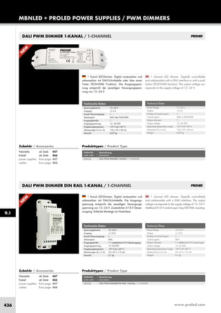 www.proled.com436
MBNLED + PROLED POWER SUPPLIES / PWM DIMMERS
DALI PWM DIMMER 1-KANAL / 1-CHANNEL
DALI PWM DIMMER DIN RAIL 1-KANAL / 1-CHANNEL
9.1
1 channel LED dimmer. Digitally controllable
and addressable with a DALI interface or with a push
button (PUSH-DIM function). The output voltage cor-
responds to the supply voltage of 12–24 V.
1 Kanal LED-Dimmer. Digital ansteuerbar und
adressierbar mit DALI-Schnittstelle oder über einen
Taster (PUSH-DIM Funktion). Die Ausgangsspan-
nung entspricht der jeweiligen Versorgungsspan-
nung von 12–24 V.
1 channel LED dimmer. Digitally controllable
and addressable with a DALI interface. The output
voltage corresponds to the supply voltage of 12–24 V.
Additional 0-10 V control ouput. Easy DIN RAIL mounting.
1 Kanal LED-Dimmer. Digital ansteuerbar und
adressierbar mit DALI-Schnittstelle. Die Ausgangs-
spannung entspricht der jeweiligen Versorgungs-
spannung von 12–24 V. Zusätzlicher 0-10 V Steuer-
ausgang. Einfache Montage via Hutschiene.
Technical Data
Power Range: 12–24 V
Output: 1x 5 A
Number of control inputs: 1
Control signal: DALI or PUSH-DIM
Output channels: 1
Output voltage: 12–24 VDC
Operating temperature range: -10° C till +45° C
Dimensions (l x w x h): 154 x 39 x 30 mm
Weight: 0,07 kg
Technische Daten
Spannungsbereich: 12–24 V
Ausgang: 1x 5 A
Anzahl Steuereingänge: 1
Steuersignal: DALI oder PUSH-DIM
Ausgangskanäle: 1
Ausgangsspannung: 12–24 VDC
Umgebungstemperatur: -10° C bis +45° C
Abmessungen (l x b x h): 154 x 39 x 30 mm
Gewicht: 0,07 kg
Technical Data
Power Range: 12–24 V
Output: 1x 10 A
Number of control inputs: 1
Control signal: DALI
Output channels: 1 + additional 0-10 V control ouput
Output voltage: 12–24 VDC
Operating temperature range: -10° C till +45° C
Dimensions (w x d x h): 35 x 67 x 112 mm
Weight: 0,1 kg
Technische Daten
Spannungsbereich: 12–24 V
Ausgang: 1x 10 A
Anzahl Steuereingänge: 1
Steuersignal: DALI
Ausgangskanäle: 1 + zusätzlicher 0-10 V Steuerausgang
Ausgangsspannung: 12–24 VDC
Umgebungstemperatur: -10° C bis +45° C
Abmessungen (b x t x h): 35 x 67 x 112 mm
Gewicht: 0,1 kg
Produkttypen / Product Type
Artikel-Nr. Bezeichnung
order code description
DALI PWM DIMMER 1-KANAL / 1-CHANNEL
Zubehör / Accessories
Netzteile: ab Seite 447
Kabel: ab Seite 466
power supplies: from page 447
cables: from page 466
L51513
Produkttypen / Product Type
Artikel-Nr. Bezeichnung
order code description
DALI PWM DIMMER DIN RAIL 1-KANAL / 1-CHANNEL
Zubehör / Accessories
Netzteile: ab Seite 447
Kabel: ab Seite 466
power supplies: from page 447
cables: from page 466
L51514
N
EW
N
EW
 