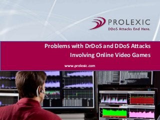 Problems with DrDoS and DDoS Attacks
Involving Online Video Games
www.prolexic.com
 