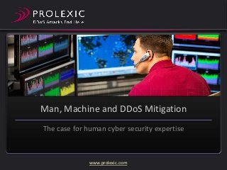 Man, Machine and DDoS Mitigation
The case for human cyber security expertise

www.prolexic.com

 