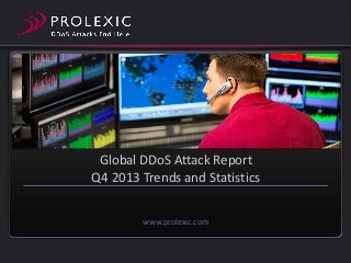 Global DDoS Attack Report
Q4 2013 Trends and Statistics
www.prolexic.com

 
