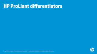 © Copyright 2012 Hewlett-Packard Development Company, L.P. The information contained herein is subject to change without notice.
HPProLiantdifferentiators
 