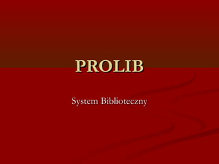 PPRROOLLIIBB 
SSyysstteemm BBiibblliiootteecczznnyy 
 