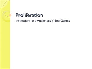 Proliferation Institutions and Audiences: Video Games 