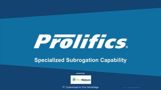 CONNECT WITH US:
IT: Customized to Your AdvantageIT: Customized to Your Advantage Public | Copyright © 2017 Prolifics
Specialized Subrogation Capability
powered by
 