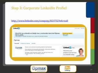 Stap 3: Corporate LinkedIn Profiel


http://www.linkedin.com/company/823752?trk=null




                                                  27
 