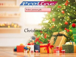 Christmas Gifts
Proline premium gifts
 